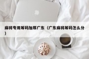 麻将专用筹码加厚广东（广东麻将筹码怎么分）